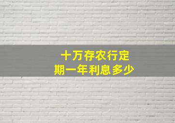 十万存农行定期一年利息多少