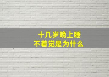 十几岁晚上睡不着觉是为什么