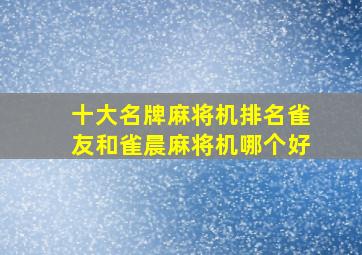 十大名牌麻将机排名雀友和雀晨麻将机哪个好