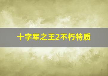 十字军之王2不朽特质