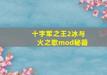 十字军之王2冰与火之歌mod秘籍