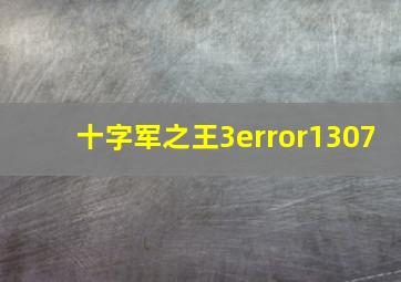 十字军之王3error1307