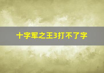 十字军之王3打不了字