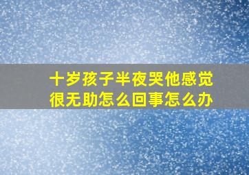 十岁孩子半夜哭他感觉很无助怎么回事怎么办