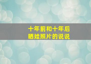 十年前和十年后晒娃照片的说说