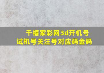 千禧家彩网3d开机号试机号关注号对应码金码