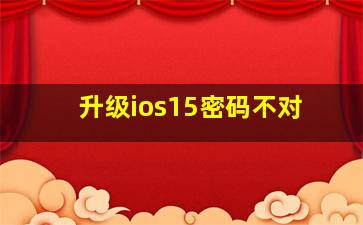 升级ios15密码不对