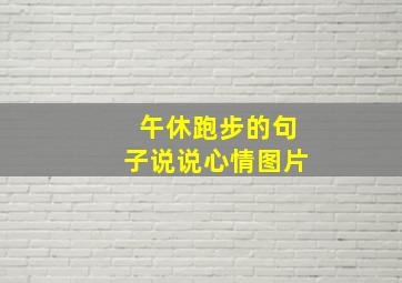 午休跑步的句子说说心情图片