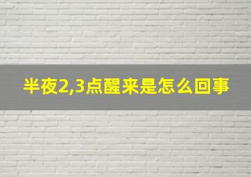 半夜2,3点醒来是怎么回事