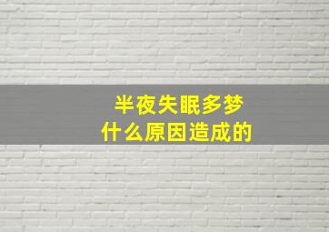 半夜失眠多梦什么原因造成的