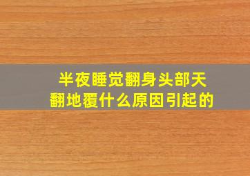 半夜睡觉翻身头部天翻地覆什么原因引起的