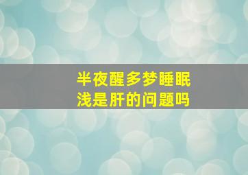 半夜醒多梦睡眠浅是肝的问题吗