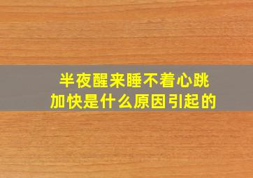 半夜醒来睡不着心跳加快是什么原因引起的