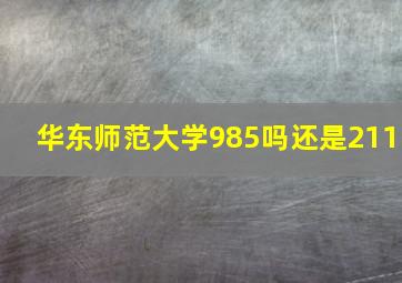 华东师范大学985吗还是211