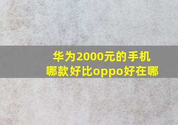 华为2000元的手机哪款好比oppo好在哪