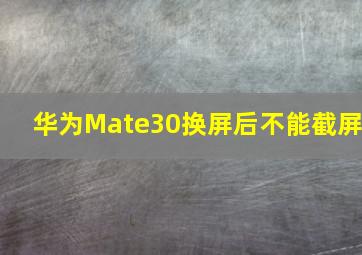 华为Mate30换屏后不能截屏