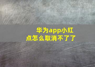 华为app小红点怎么取消不了了