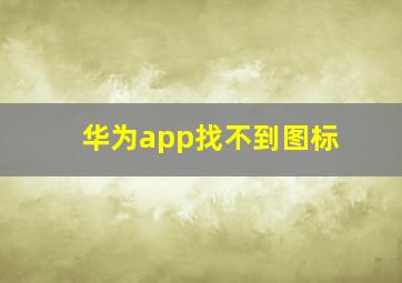 华为app找不到图标