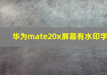 华为mate20x屏幕有水印字