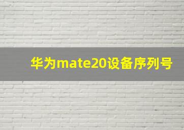 华为mate20设备序列号