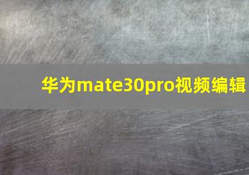 华为mate30pro视频编辑