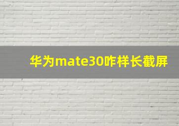 华为mate30咋样长截屏