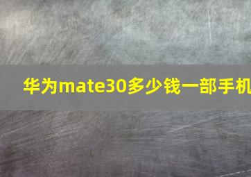 华为mate30多少钱一部手机