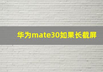 华为mate30如果长截屏