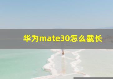 华为mate30怎么截长