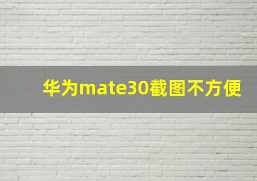 华为mate30截图不方便