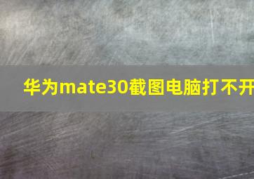 华为mate30截图电脑打不开