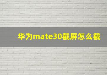 华为mate30截屏怎么截