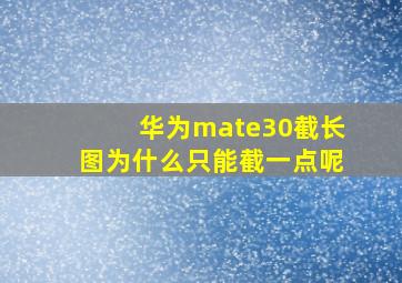 华为mate30截长图为什么只能截一点呢