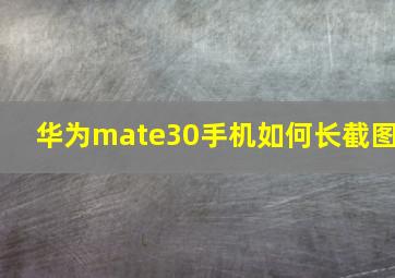 华为mate30手机如何长截图