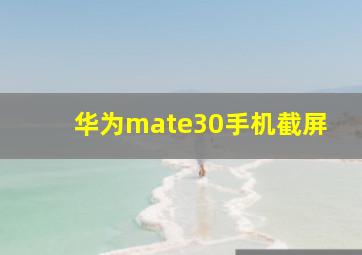 华为mate30手机截屏