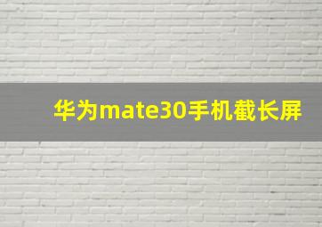 华为mate30手机截长屏