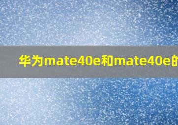 华为mate40e和mate40e的区别