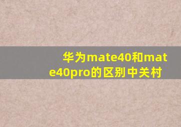 华为mate40和mate40pro的区别中关村