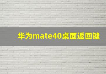 华为mate40桌面返回键