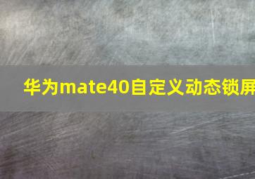 华为mate40自定义动态锁屏