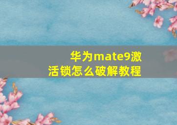 华为mate9激活锁怎么破解教程