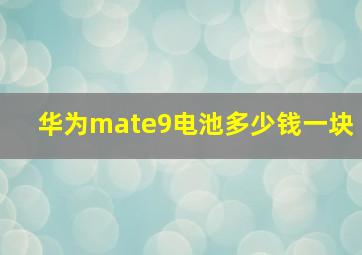 华为mate9电池多少钱一块