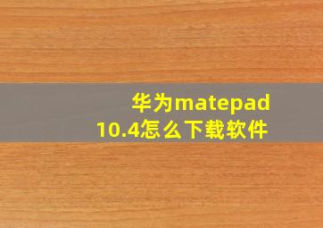 华为matepad10.4怎么下载软件