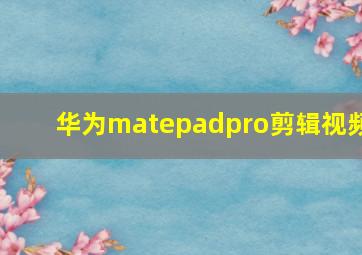 华为matepadpro剪辑视频