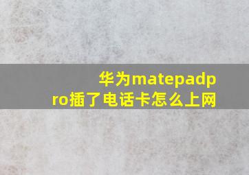 华为matepadpro插了电话卡怎么上网