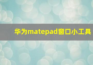 华为matepad窗口小工具