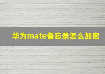 华为mate备忘录怎么加密