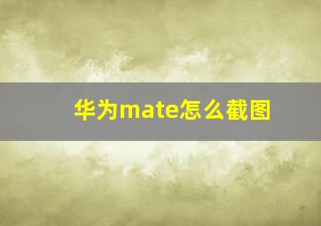 华为mate怎么截图