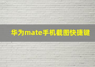 华为mate手机截图快捷键