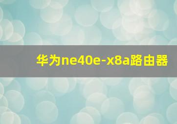 华为ne40e-x8a路由器